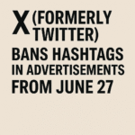 X (Formerly Twitter) Bans Hashtags in Advertisements from June 27